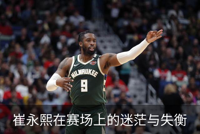 崔永熙在赛场上的迷茫与失衡