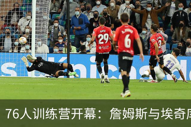 76人训练营开幕：詹姆斯与埃奇库姆完美合作，直升机离场引关注